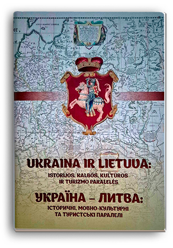 Cover for УКРАЇНА – ЛИТВА: ІСТОРИЧНІ, МОВНО-КУЛЬТУРНІ ТА ТУРИСТСЬКІ ПАРАЛЕЛІ. UKRAINA IR LIETUVA: ISTORIJOS, KALBOS, KULTŪROS IR TURIZMO PARALELĖS